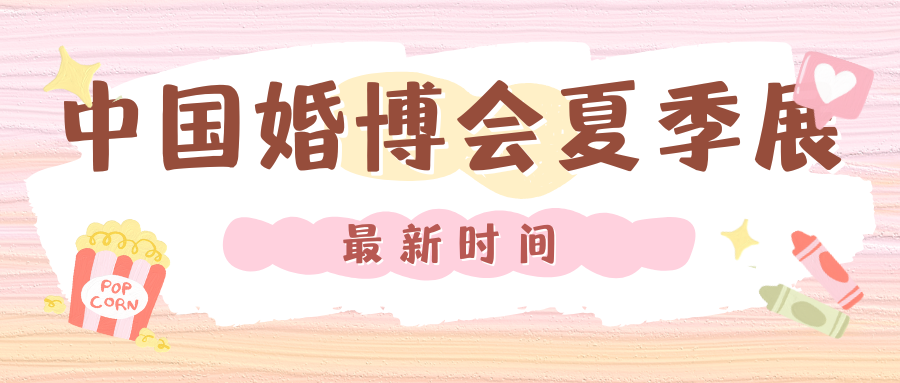 2025中国婚博会夏季展即将开幕啦！上海、北京、杭州、武汉、成都、广州、天津等地的最新时间表来了~
