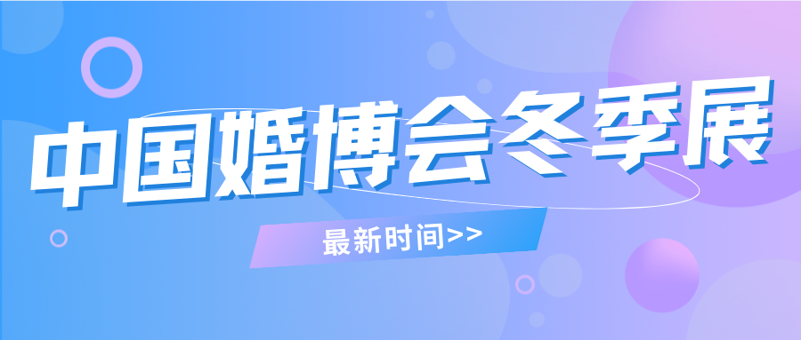 2025中国婚博会冬季展即将开幕啦！北京、杭州、成都、广州等地的最新时间表来了~